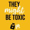 They Might Be Toxic, by Maria Colony