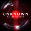 Unknown: Killer Robots Netflix Documentary