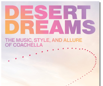 Desert Dreams: The Music, Style, and Allure of Coachella By Katie Bain